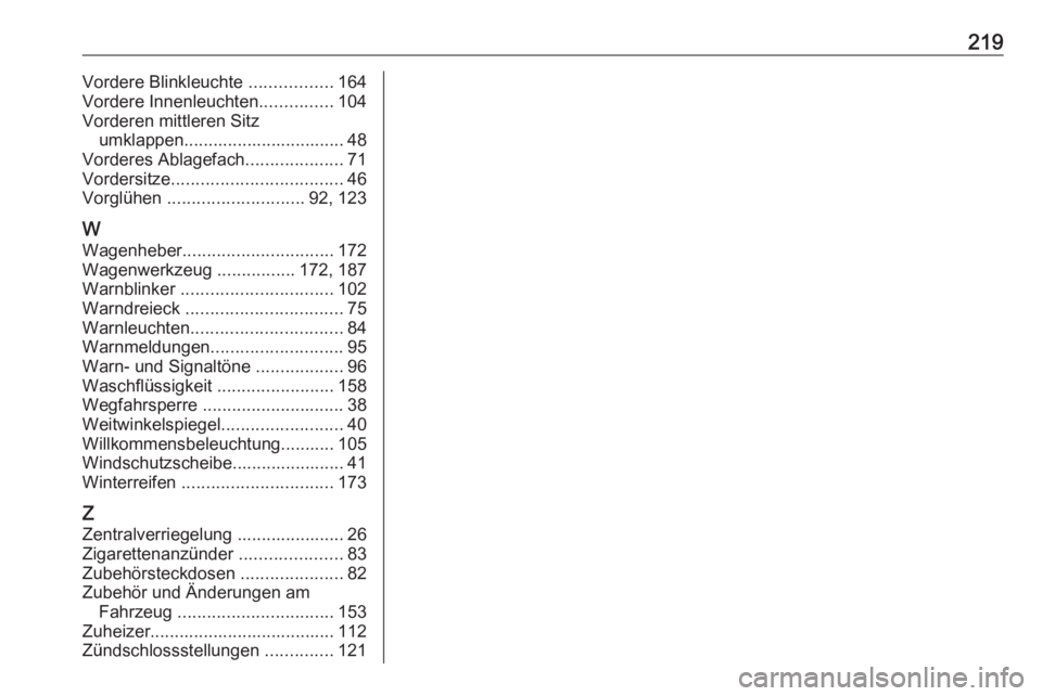 OPEL VIVARO B 2016  Betriebsanleitung (in German) 219Vordere Blinkleuchte .................164
Vordere Innenleuchten ...............104
Vorderen mittleren Sitz umklappen................................. 48
Vorderes Ablagefach ....................71
V