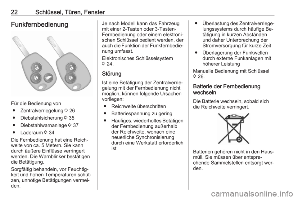 OPEL VIVARO B 2016  Betriebsanleitung (in German) 22Schlüssel, Türen, FensterFunkfernbedienung
Für die Bedienung von● Zentralverriegelung  3 26
● Diebstahlsicherung  3 35
● Diebstahlwarnanlage  3 37
● Laderaum  3 34
Die Fernbedienung hat e