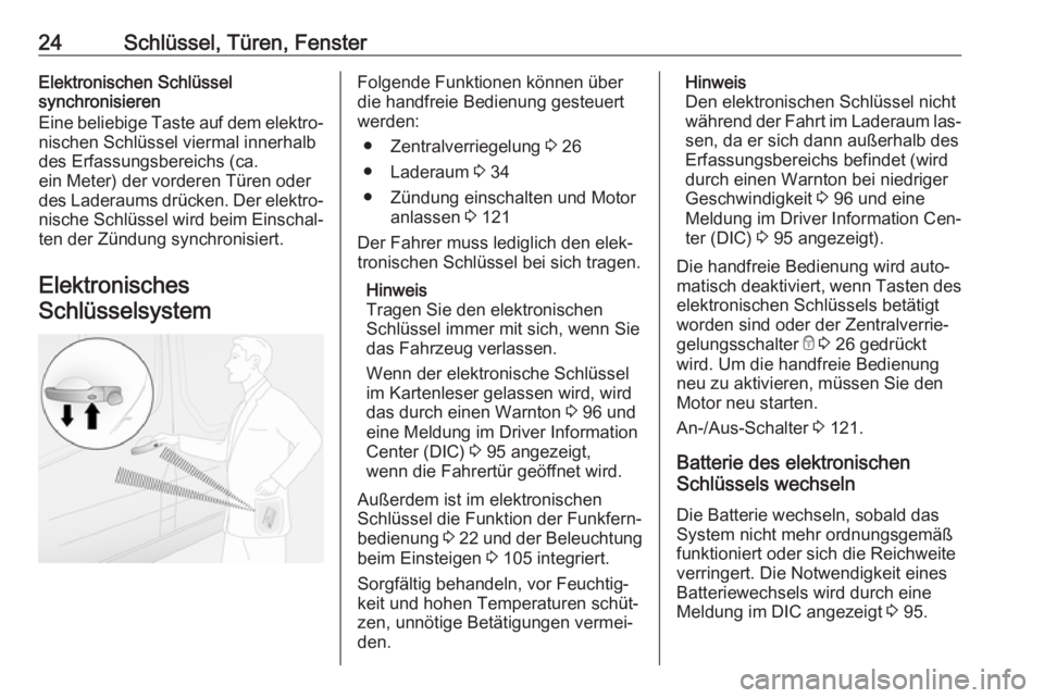 OPEL VIVARO B 2016  Betriebsanleitung (in German) 24Schlüssel, Türen, FensterElektronischen Schlüssel
synchronisieren
Eine beliebige Taste auf dem elektro‐
nischen Schlüssel viermal innerhalb
des Erfassungsbereichs (ca.
ein Meter) der vorderen 