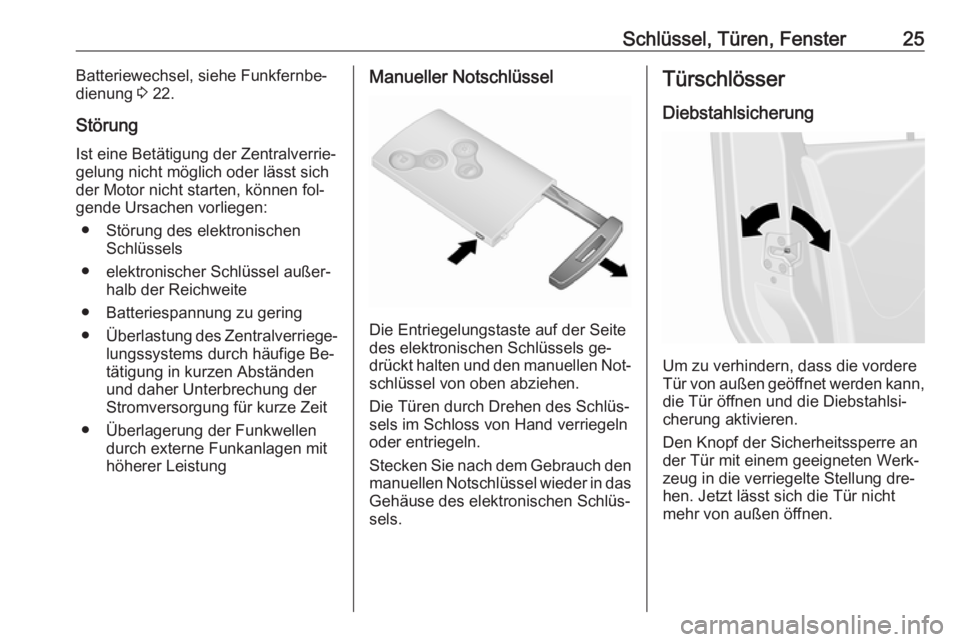 OPEL VIVARO B 2016  Betriebsanleitung (in German) Schlüssel, Türen, Fenster25Batteriewechsel, siehe Funkfernbe‐
dienung  3 22.
Störung Ist eine Betätigung der Zentralverrie‐gelung nicht möglich oder lässt sich
der Motor nicht starten, könn