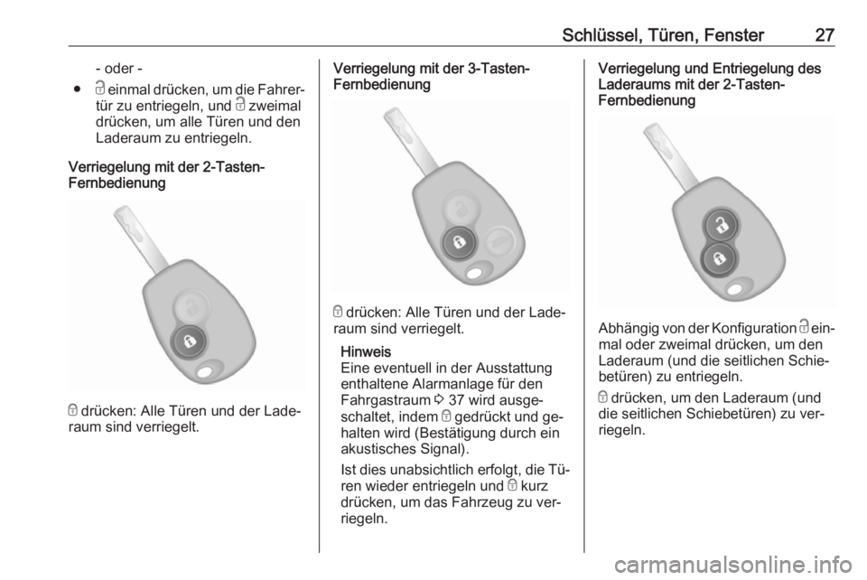 OPEL VIVARO B 2016  Betriebsanleitung (in German) Schlüssel, Türen, Fenster27- oder -
● c einmal drücken, um die Fahrer‐
tür zu entriegeln, und  c zweimal
drücken, um alle Türen und den
Laderaum zu entriegeln.
Verriegelung mit der 2-Tasten-