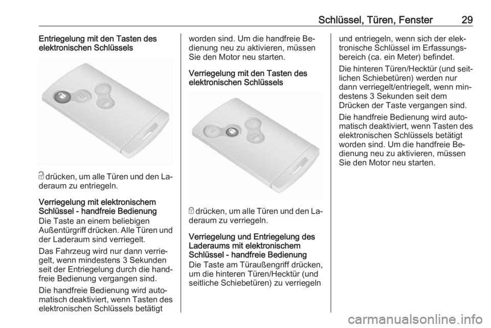 OPEL VIVARO B 2016  Betriebsanleitung (in German) Schlüssel, Türen, Fenster29Entriegelung mit den Tasten des
elektronischen Schlüssels
c  drücken, um alle Türen und den La‐
deraum zu entriegeln.
Verriegelung mit elektronischem
Schlüssel - han