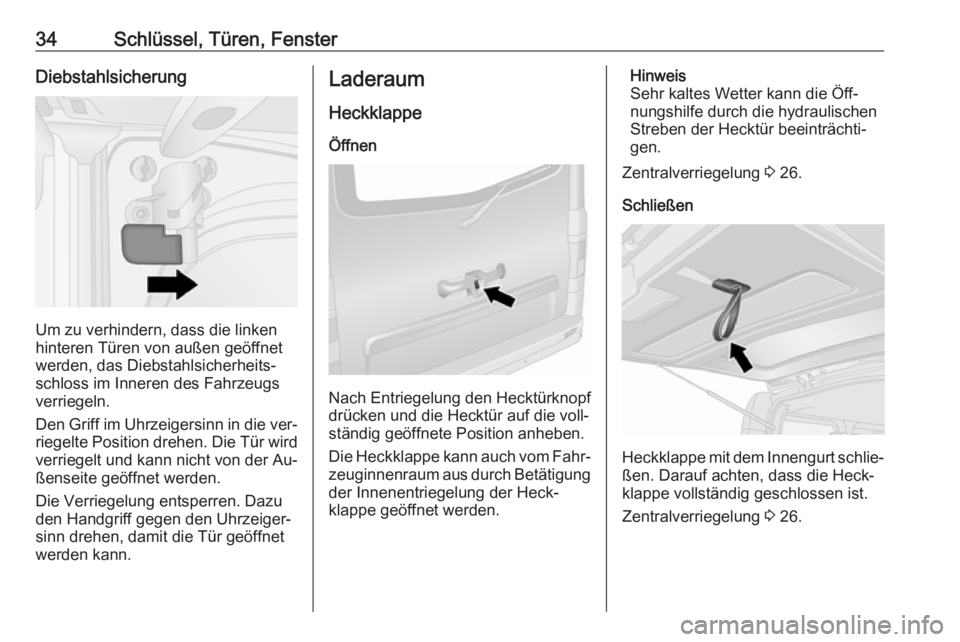 OPEL VIVARO B 2016  Betriebsanleitung (in German) 34Schlüssel, Türen, FensterDiebstahlsicherung
Um zu verhindern, dass die linken
hinteren Türen von außen geöffnet
werden, das Diebstahlsicherheits‐
schloss im Inneren des Fahrzeugs
verriegeln.

