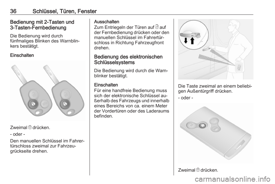OPEL VIVARO B 2016  Betriebsanleitung (in German) 36Schlüssel, Türen, FensterBedienung mit 2-Tasten und
3-Tasten-Fernbedienung
Die Bedienung wird durch
fünfmaliges Blinken des Warnblin‐
kers bestätigt.
Einschalten
Zweimal  e drücken.
- oder -

