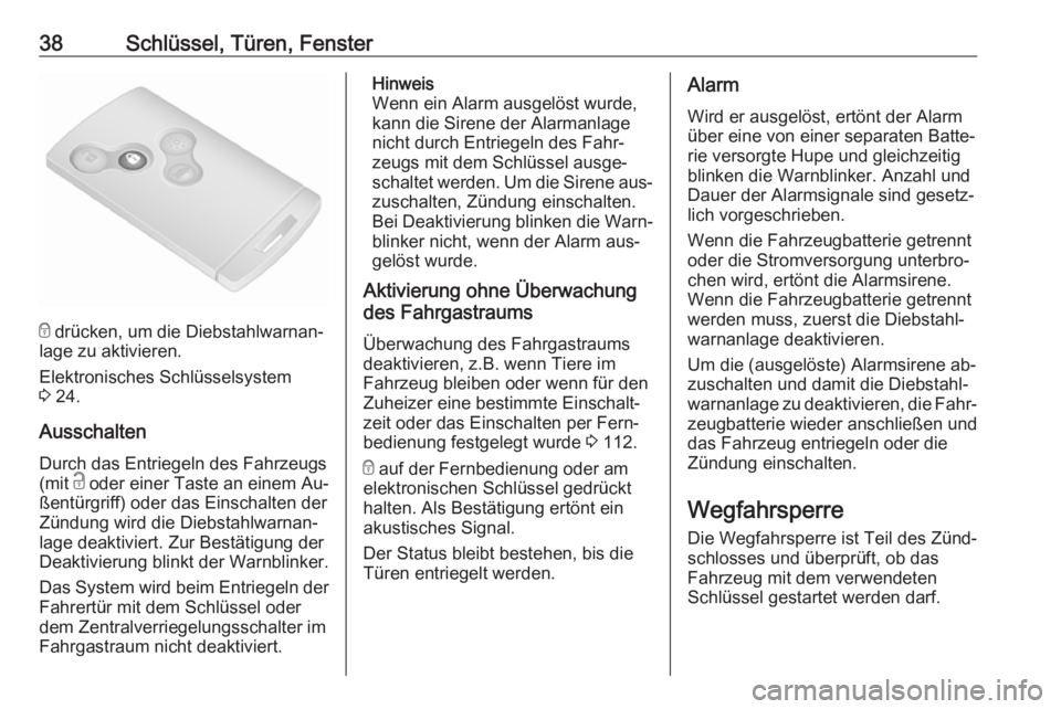 OPEL VIVARO B 2016  Betriebsanleitung (in German) 38Schlüssel, Türen, Fenster
e drücken, um die Diebstahlwarnan‐
lage zu aktivieren.
Elektronisches Schlüsselsystem
3  24.
Ausschalten
Durch das Entriegeln des Fahrzeugs
(mit  c oder einer Taste a