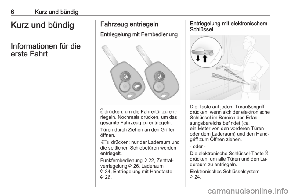 OPEL VIVARO B 2016  Betriebsanleitung (in German) 6Kurz und bündigKurz und bündig
Informationen für die
erste FahrtFahrzeug entriegeln
Entriegelung mit Fernbedienung
c  drücken, um die Fahrertür zu ent‐
riegeln. Nochmals drücken, um das
gesam