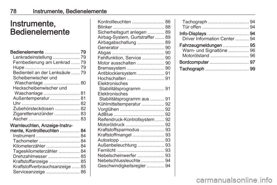 OPEL VIVARO B 2016  Betriebsanleitung (in German) 78Instrumente, BedienelementeInstrumente,
BedienelementeBedienelemente ........................... 79
Lenkradeinstellung ....................79
Fernbedienung am Lenkrad ......79
Hupe .................
