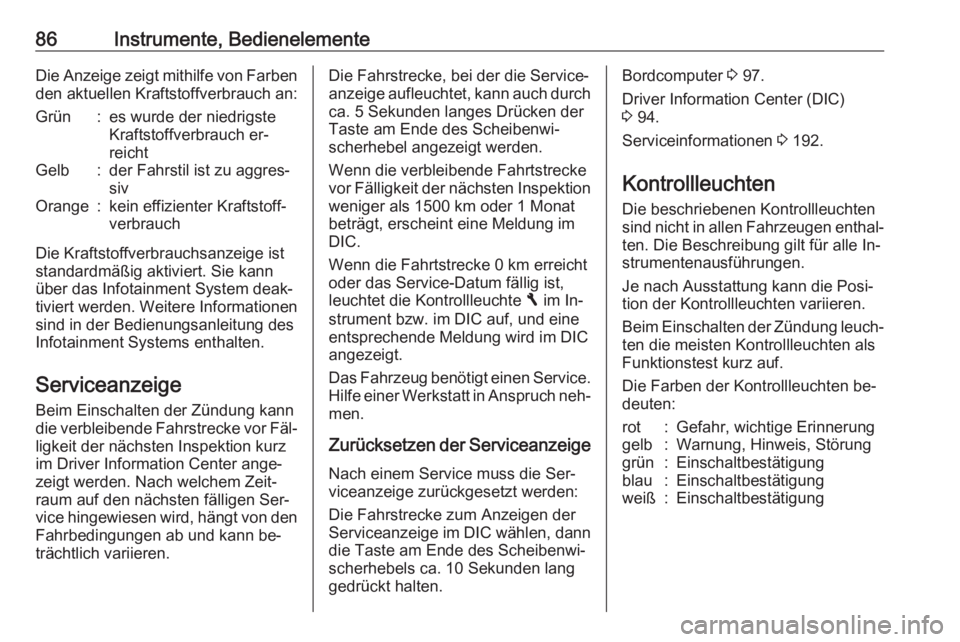 OPEL VIVARO B 2016  Betriebsanleitung (in German) 86Instrumente, BedienelementeDie Anzeige zeigt mithilfe von Farben
den aktuellen Kraftstoffverbrauch an:Grün:es wurde der niedrigste
Kraftstoffverbrauch er‐
reichtGelb:der Fahrstil ist zu aggres‐