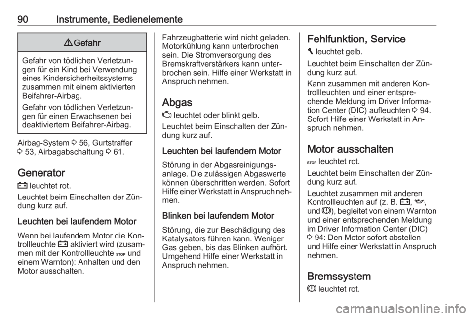 OPEL VIVARO B 2016  Betriebsanleitung (in German) 90Instrumente, Bedienelemente9Gefahr
Gefahr von tödlichen Verletzun‐
gen für ein Kind bei Verwendung
eines Kindersicherheitssystems zusammen mit einem aktivierten
Beifahrer-Airbag.
Gefahr von töd