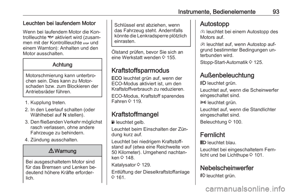 OPEL VIVARO B 2016  Betriebsanleitung (in German) Instrumente, Bedienelemente93Leuchten bei laufendem MotorWenn bei laufendem Motor die Kon‐
trollleuchte  I aktiviert wird (zusam‐
men mit der Kontrollleuchte  C und
einem Warnton): Anhalten und de