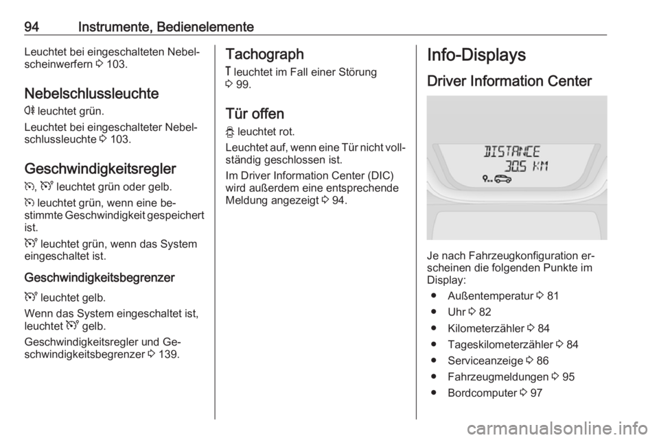 OPEL VIVARO B 2016  Betriebsanleitung (in German) 94Instrumente, BedienelementeLeuchtet bei eingeschalteten Nebel‐
scheinwerfern  3 103.
Nebelschlussleuchte r  leuchtet grün.
Leuchtet bei eingeschalteter Nebel‐
schlussleuchte  3 103.
Geschwindig