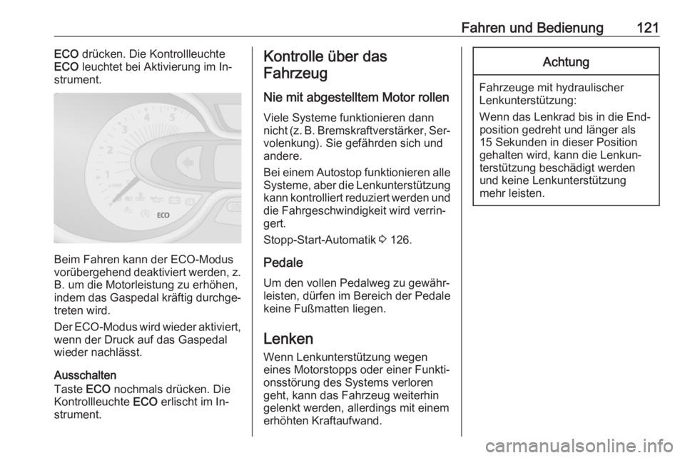 OPEL VIVARO B 2016.5  Betriebsanleitung (in German) Fahren und Bedienung121ECO drücken. Die Kontrollleuchte
ECO  leuchtet bei Aktivierung im In‐
strument.
Beim Fahren kann der ECO-Modus
vorübergehend deaktiviert werden, z.
B. um die Motorleistung z