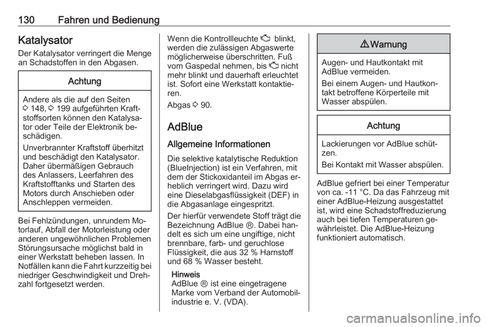 OPEL VIVARO B 2016.5  Betriebsanleitung (in German) 130Fahren und BedienungKatalysator
Der Katalysator verringert die Menge
an Schadstoffen in den Abgasen.Achtung
Andere als die auf den Seiten
3  148,  3 199 aufgeführten Kraft‐
stoffsorten können d
