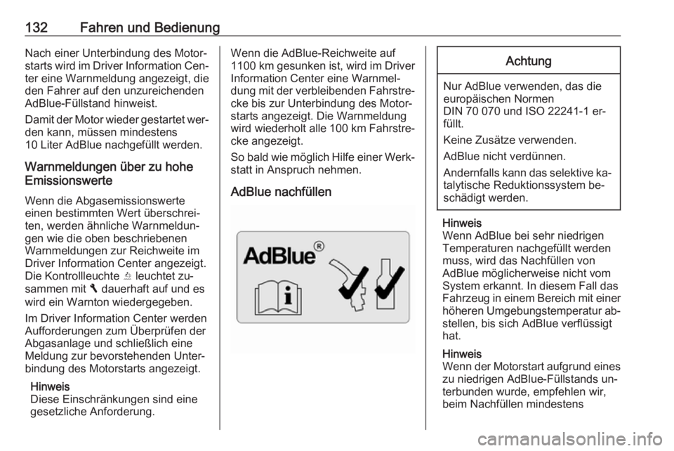 OPEL VIVARO B 2016.5  Betriebsanleitung (in German) 132Fahren und BedienungNach einer Unterbindung des Motor‐starts wird im Driver Information Cen‐
ter eine Warnmeldung angezeigt, die
den Fahrer auf den unzureichenden
AdBlue-Füllstand hinweist.
Da