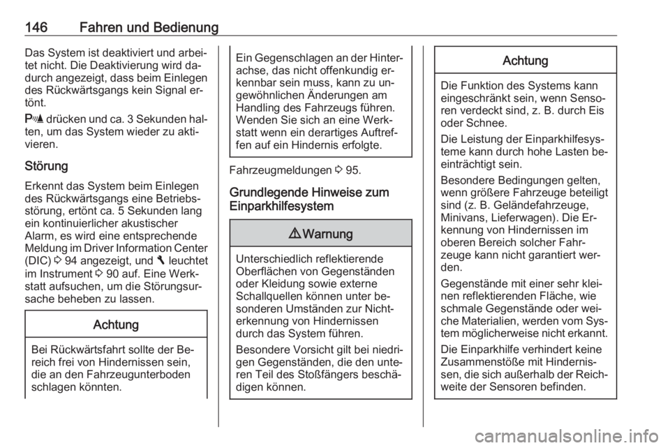 OPEL VIVARO B 2016.5  Betriebsanleitung (in German) 146Fahren und BedienungDas System ist deaktiviert und arbei‐
tet nicht. Die Deaktivierung wird da‐
durch angezeigt, dass beim Einlegen des Rückwärtsgangs kein Signal er‐
tönt.
r  drücken und
