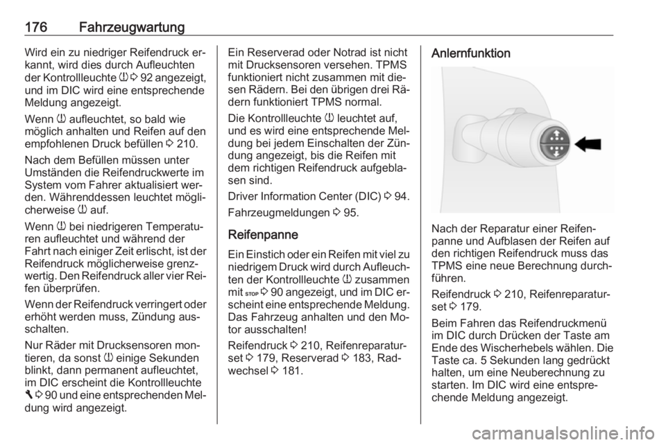 OPEL VIVARO B 2016.5  Betriebsanleitung (in German) 176FahrzeugwartungWird ein zu niedriger Reifendruck er‐
kannt, wird dies durch Aufleuchten
der Kontrollleuchte  w 3  92  angezeigt,
und im DIC wird eine entsprechende
Meldung angezeigt.
Wenn  w aufl