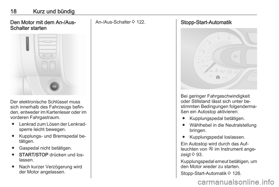 OPEL VIVARO B 2016.5  Betriebsanleitung (in German) 18Kurz und bündigDen Motor mit dem An-/Aus-
Schalter starten
Der elektronische Schlüssel muss
sich innerhalb des Fahrzeugs befin‐
den, entweder im Kartenleser oder im vorderen Fahrgastraum.
● Le