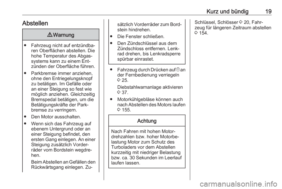 OPEL VIVARO B 2016.5  Betriebsanleitung (in German) Kurz und bündig19Abstellen9Warnung
● Fahrzeug nicht auf entzündba‐
ren Oberflächen abstellen. Die
hohe Temperatur des Abgas‐
systems kann zu einem Ent‐
zünden der Oberfläche führen.
● 
