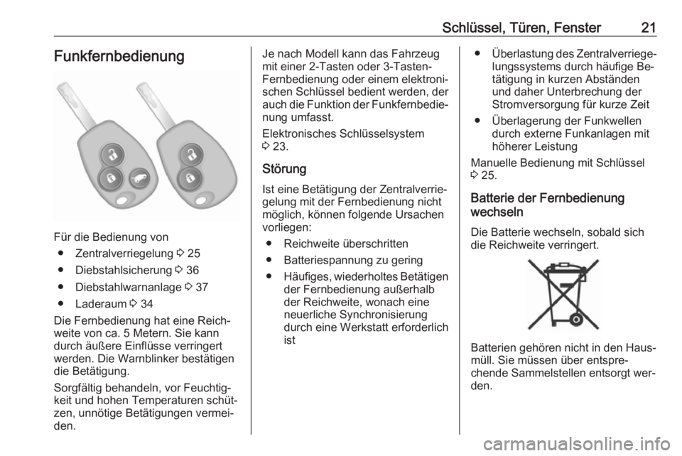 OPEL VIVARO B 2016.5  Betriebsanleitung (in German) Schlüssel, Türen, Fenster21Funkfernbedienung
Für die Bedienung von● Zentralverriegelung  3 25
● Diebstahlsicherung  3 36
● Diebstahlwarnanlage  3 37
● Laderaum  3 34
Die Fernbedienung hat e