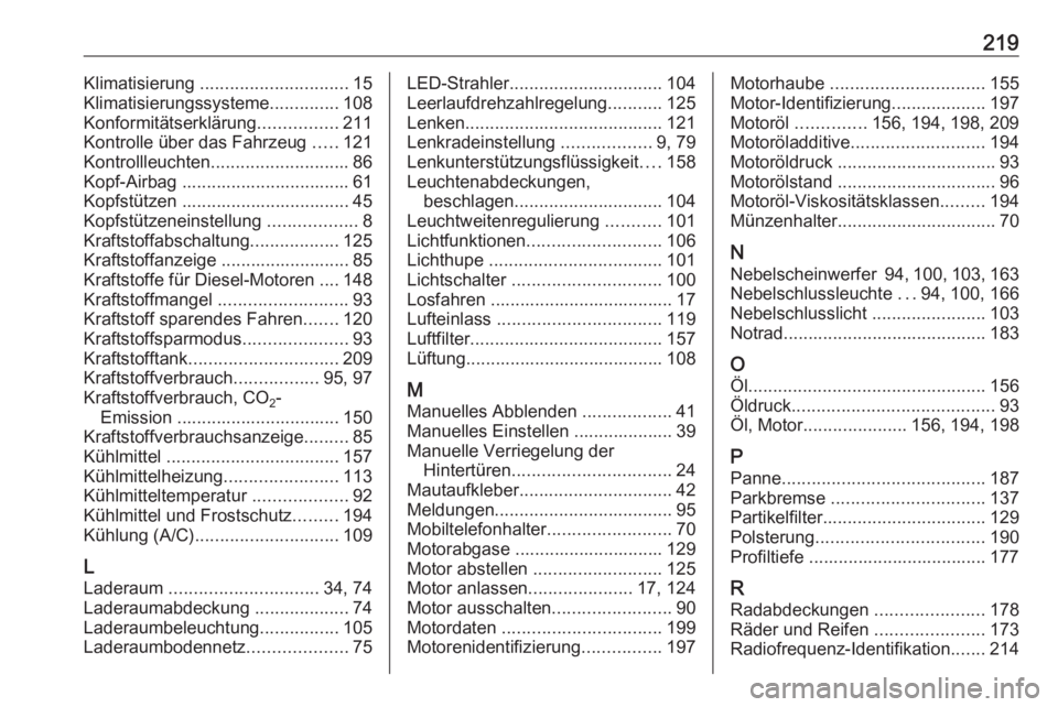 OPEL VIVARO B 2016.5  Betriebsanleitung (in German) 219Klimatisierung .............................. 15
Klimatisierungssysteme ..............108
Konformitätserklärung ................211
Kontrolle über das Fahrzeug  .....121
Kontrollleuchten .......