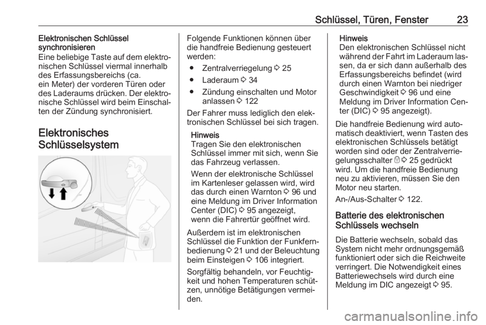 OPEL VIVARO B 2016.5  Betriebsanleitung (in German) Schlüssel, Türen, Fenster23Elektronischen Schlüssel
synchronisieren
Eine beliebige Taste auf dem elektro‐
nischen Schlüssel viermal innerhalb
des Erfassungsbereichs (ca.
ein Meter) der vorderen 