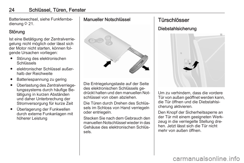 OPEL VIVARO B 2016.5  Betriebsanleitung (in German) 24Schlüssel, Türen, FensterBatteriewechsel, siehe Funkfernbe‐
dienung  3 21.
Störung
Ist eine Betätigung der Zentralverrie‐
gelung nicht möglich oder lässt sich
der Motor nicht starten, kön