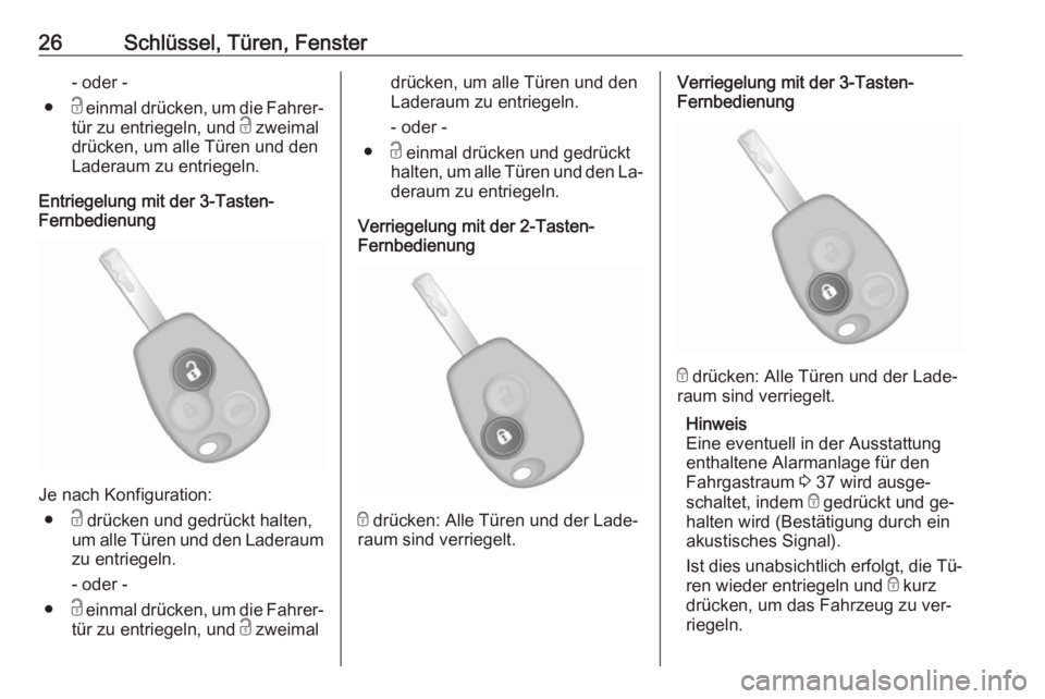 OPEL VIVARO B 2016.5  Betriebsanleitung (in German) 26Schlüssel, Türen, Fenster- oder -
● c einmal drücken, um die Fahrer‐
tür zu entriegeln, und  c zweimal
drücken, um alle Türen und den
Laderaum zu entriegeln.
Entriegelung mit der 3-Tasten-