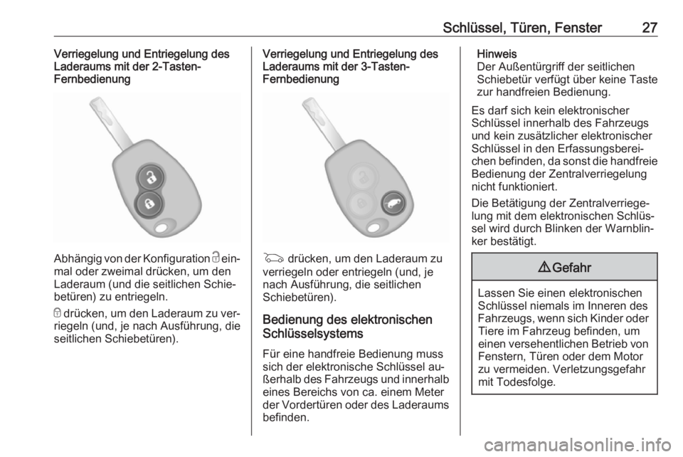 OPEL VIVARO B 2016.5  Betriebsanleitung (in German) Schlüssel, Türen, Fenster27Verriegelung und Entriegelung des
Laderaums mit der 2-Tasten-
Fernbedienung
Abhängig von der Konfiguration  c ein‐
mal oder zweimal drücken, um den
Laderaum (und die s