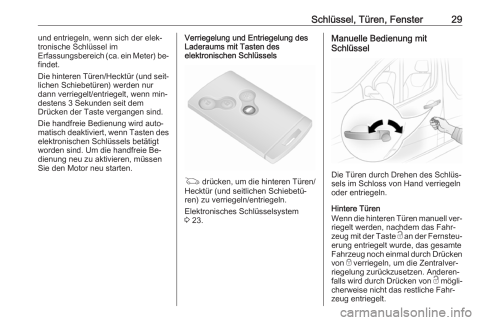 OPEL VIVARO B 2016.5  Betriebsanleitung (in German) Schlüssel, Türen, Fenster29und entriegeln, wenn sich der elek‐
tronische Schlüssel im
Erfassungsbereich (ca. ein Meter) be‐
findet.
Die hinteren Türen/Hecktür (und seit‐ lichen Schiebetüre