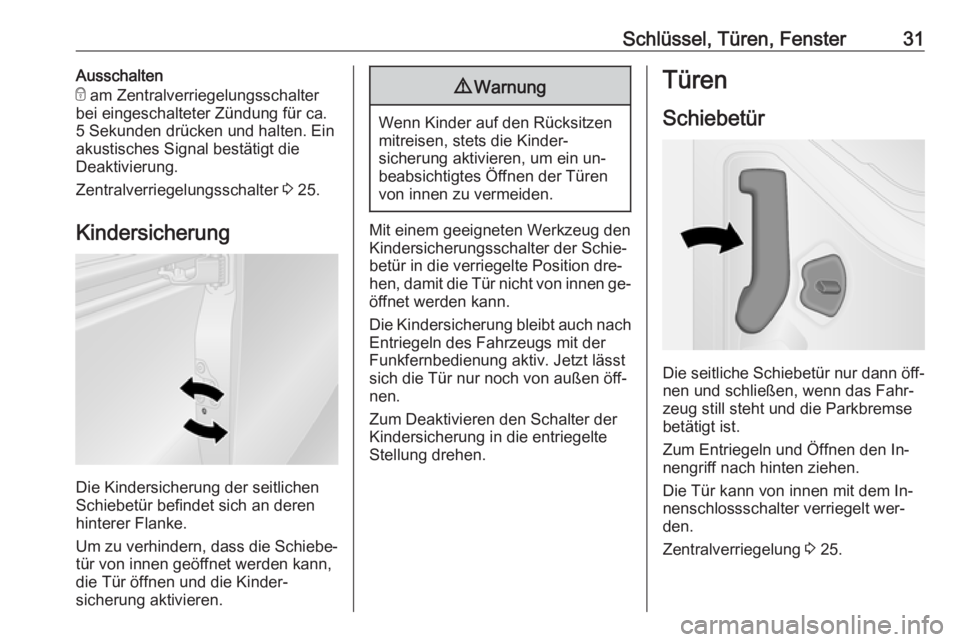 OPEL VIVARO B 2016.5  Betriebsanleitung (in German) Schlüssel, Türen, Fenster31Ausschalten
e  am Zentralverriegelungsschalter
bei eingeschalteter Zündung für ca.
5 Sekunden drücken und halten. Ein
akustisches Signal bestätigt die
Deaktivierung.
Z