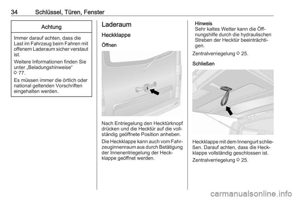 OPEL VIVARO B 2016.5  Betriebsanleitung (in German) 34Schlüssel, Türen, FensterAchtung
Immer darauf achten, dass die
Last im Fahrzeug beim Fahren mit offenem Laderaum sicher verstaut ist.
Weitere Informationen finden Sie
unter „Beladungshinweise“