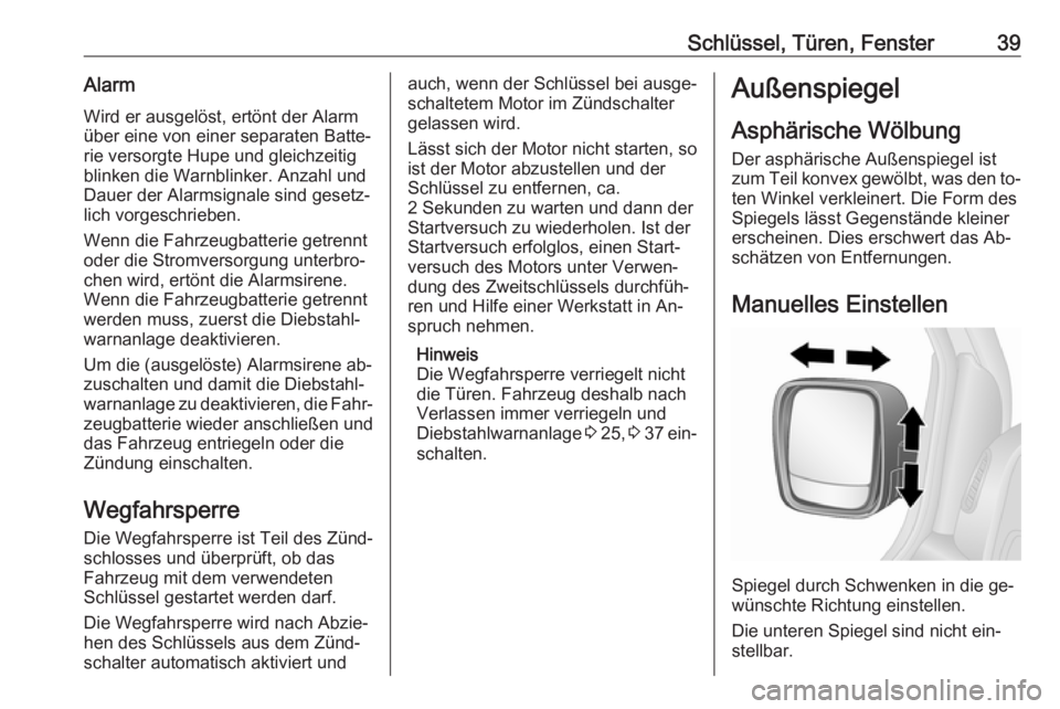 OPEL VIVARO B 2016.5  Betriebsanleitung (in German) Schlüssel, Türen, Fenster39AlarmWird er ausgelöst, ertönt der Alarm
über eine von einer separaten Batte‐
rie versorgte Hupe und gleichzeitig
blinken die Warnblinker. Anzahl und Dauer der Alarms