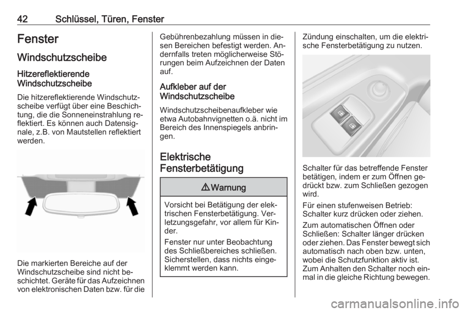 OPEL VIVARO B 2016.5  Betriebsanleitung (in German) 42Schlüssel, Türen, FensterFenster
Windschutzscheibe Hitzereflektierende
Windschutzscheibe
Die hitzereflektierende Windschutz‐
scheibe verfügt über eine Beschich‐
tung, die die Sonneneinstrahl