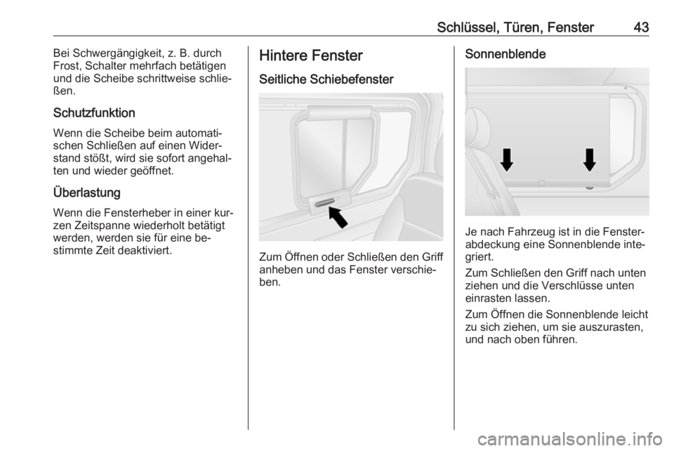 OPEL VIVARO B 2016.5  Betriebsanleitung (in German) Schlüssel, Türen, Fenster43Bei Schwergängigkeit, z. B. durch
Frost, Schalter mehrfach betätigen
und die Scheibe schrittweise schlie‐
ßen.
Schutzfunktion
Wenn die Scheibe beim automati‐
schen 