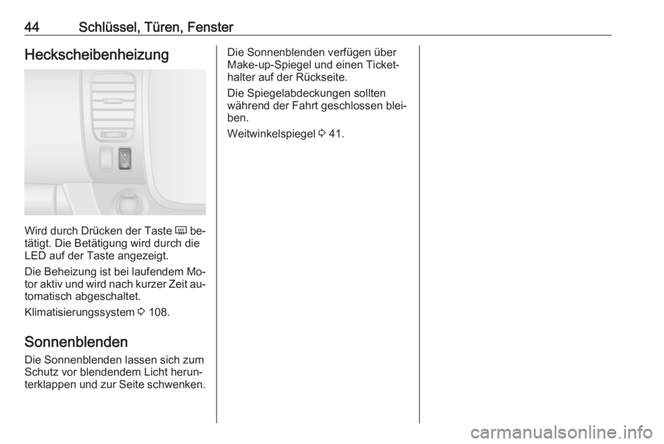 OPEL VIVARO B 2016.5  Betriebsanleitung (in German) 44Schlüssel, Türen, FensterHeckscheibenheizung
Wird durch Drücken der Taste Ü be‐
tätigt. Die Betätigung wird durch die
LED auf der Taste angezeigt.
Die Beheizung ist bei laufendem Mo‐
tor a