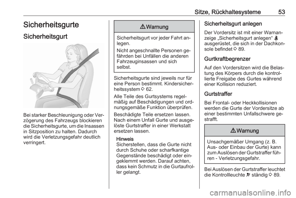 OPEL VIVARO B 2016.5  Betriebsanleitung (in German) Sitze, Rückhaltesysteme53Sicherheitsgurte
Sicherheitsgurt
Bei starker Beschleunigung oder Ver‐
zögerung des Fahrzeugs blockieren
die Sicherheitsgurte, um die Insassen in Sitzposition zu halten. Da