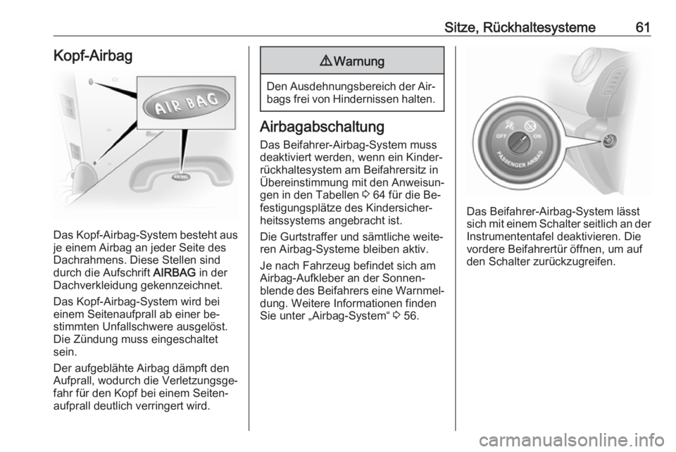 OPEL VIVARO B 2016.5  Betriebsanleitung (in German) Sitze, Rückhaltesysteme61Kopf-Airbag
Das Kopf-Airbag-System besteht aus
je einem Airbag an jeder Seite des
Dachrahmens. Diese Stellen sind
durch die Aufschrift  AIRBAG in der
Dachverkleidung gekennze