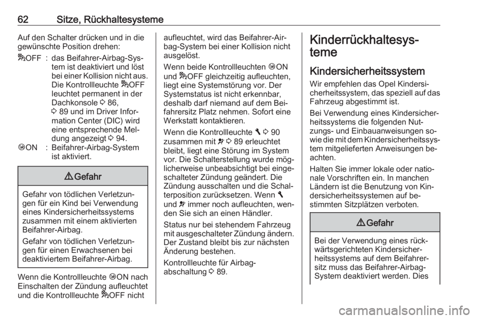 OPEL VIVARO B 2016.5  Betriebsanleitung (in German) 62Sitze, RückhaltesystemeAuf den Schalter drücken und in die
gewünschte Position drehen:* OFF:das Beifahrer-Airbag-Sys‐
tem ist deaktiviert und löst
bei einer Kollision nicht aus.
Die Kontrollle