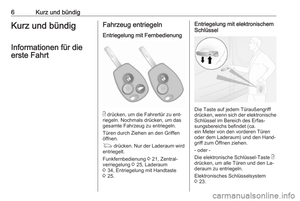 OPEL VIVARO B 2016.5  Betriebsanleitung (in German) 6Kurz und bündigKurz und bündig
Informationen für die
erste FahrtFahrzeug entriegeln
Entriegelung mit Fernbedienung
c  drücken, um die Fahrertür zu ent‐
riegeln. Nochmals drücken, um das
gesam