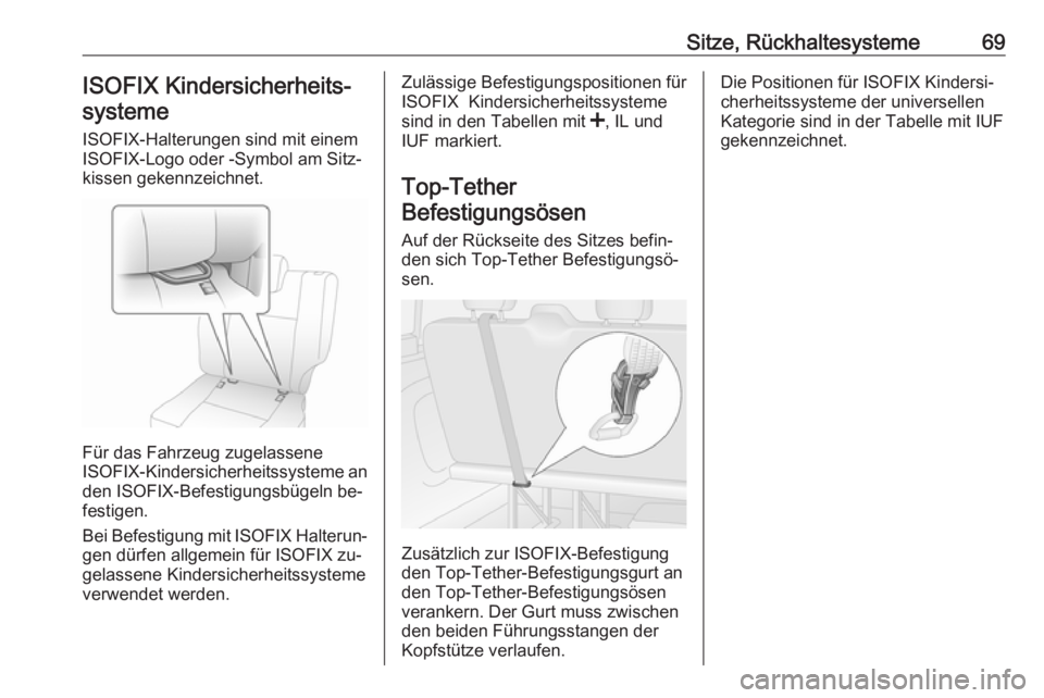 OPEL VIVARO B 2016.5  Betriebsanleitung (in German) Sitze, Rückhaltesysteme69ISOFIX Kindersicherheits‐
systeme
ISOFIX-Halterungen sind mit einem
ISOFIX-Logo oder -Symbol am Sitz‐
kissen gekennzeichnet.
Für das Fahrzeug zugelassene
ISOFIX -Kinders