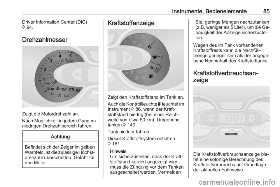 OPEL VIVARO B 2016.5  Betriebsanleitung (in German) Instrumente, Bedienelemente85Driver Information Center (DIC)
3  94.
Drehzahlmesser
Zeigt die Motordrehzahl an.
Nach Möglichkeit in jedem Gang im
niedrigen Drehzahlbereich fahren.
Achtung
Befindet sic