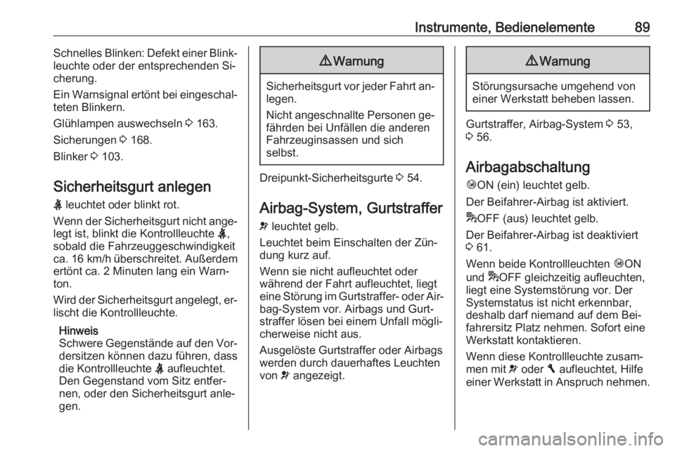 OPEL VIVARO B 2016.5  Betriebsanleitung (in German) Instrumente, Bedienelemente89Schnelles Blinken: Defekt einer Blink‐
leuchte oder der entsprechenden Si‐
cherung.
Ein Warnsignal ertönt bei eingeschal‐
teten Blinkern.
Glühlampen auswechseln  3