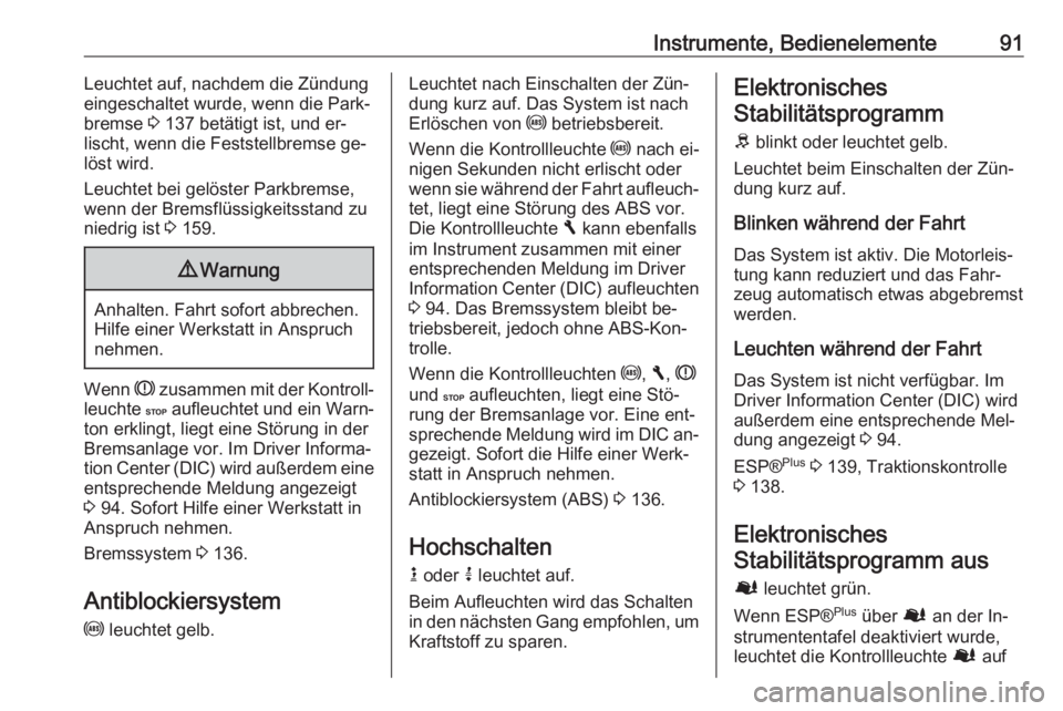 OPEL VIVARO B 2016.5  Betriebsanleitung (in German) Instrumente, Bedienelemente91Leuchtet auf, nachdem die Zündung
eingeschaltet wurde, wenn die Park‐
bremse  3 137 betätigt ist, und er‐
lischt, wenn die Feststellbremse ge‐
löst wird.
Leuchtet