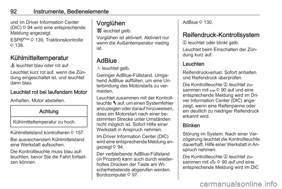 OPEL VIVARO B 2016.5  Betriebsanleitung (in German) 92Instrumente, Bedienelementeund im Driver Information Center
(DIC)  3 94 wird eine entsprechende
Meldung angezeigt.
ESP® Plus
 3  139, Traktionskontrolle
3  138.
Kühlmitteltemperatur W  leuchtet bl