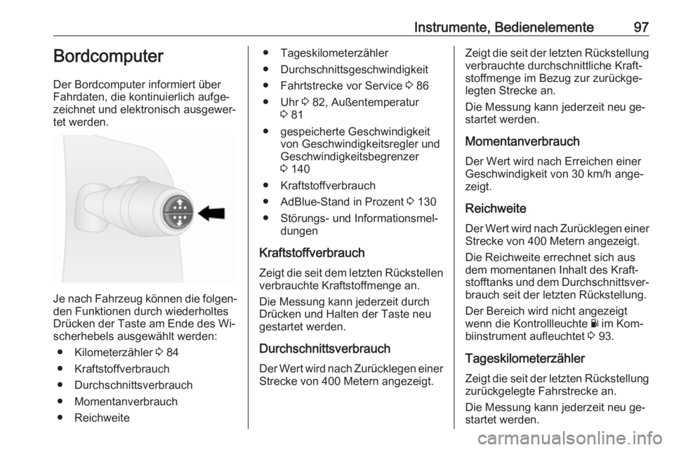 OPEL VIVARO B 2016.5  Betriebsanleitung (in German) Instrumente, Bedienelemente97Bordcomputer
Der Bordcomputer informiert über
Fahrdaten, die kontinuierlich aufge‐
zeichnet und elektronisch ausgewer‐
tet werden.
Je nach Fahrzeug können die folgen