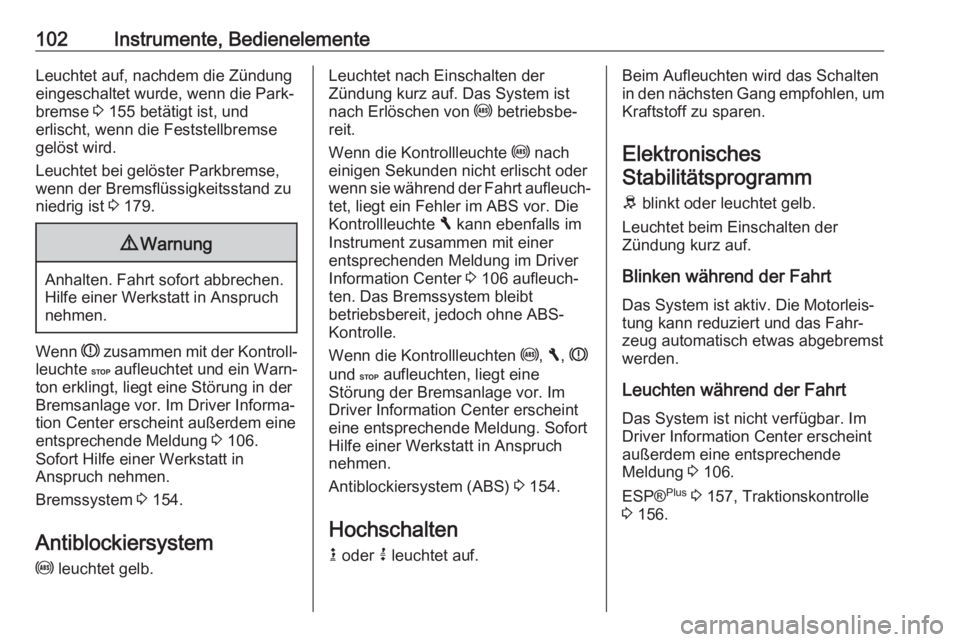 OPEL VIVARO B 2017.5  Betriebsanleitung (in German) 102Instrumente, BedienelementeLeuchtet auf, nachdem die Zündung
eingeschaltet wurde, wenn die Park‐
bremse  3 155 betätigt ist, und
erlischt, wenn die Feststellbremse
gelöst wird.
Leuchtet bei ge