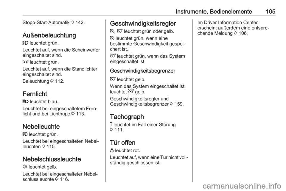 OPEL VIVARO B 2017.5  Betriebsanleitung (in German) Instrumente, Bedienelemente105Stopp-Start-Automatik 3 142.
Außenbeleuchtung
9  leuchtet grün.
Leuchtet auf, wenn die Scheinwerfer
eingeschaltet sind.
8  leuchtet grün.
Leuchtet auf, wenn die Standl