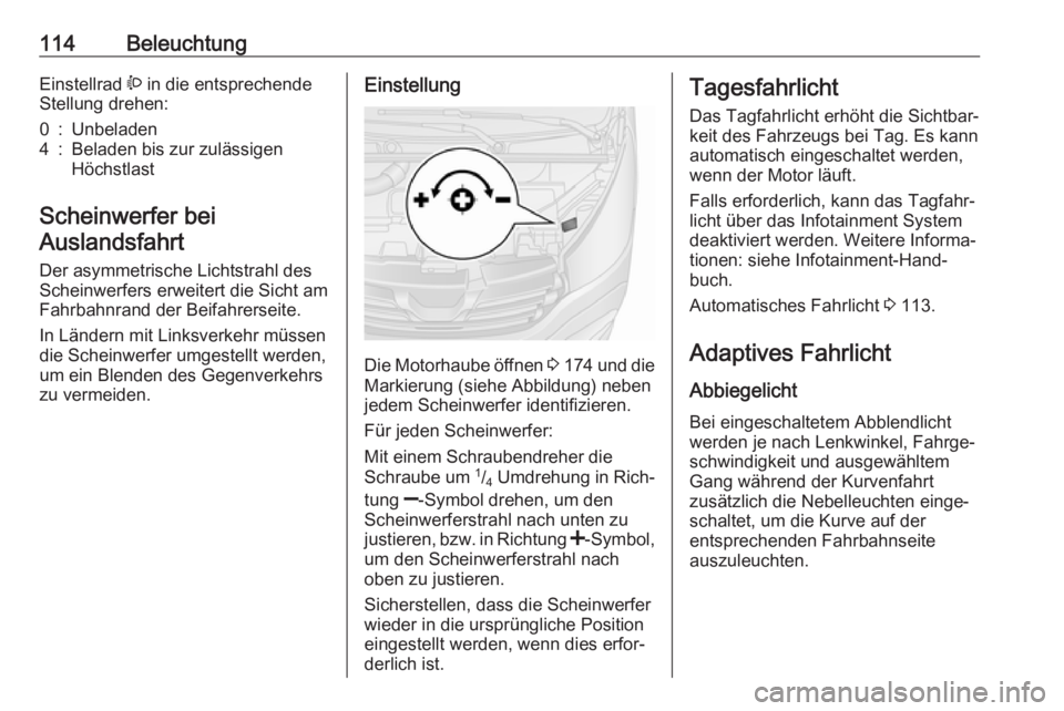 OPEL VIVARO B 2017.5  Betriebsanleitung (in German) 114BeleuchtungEinstellrad ? in die entsprechende
Stellung drehen:0:Unbeladen4:Beladen bis zur zulässigen
Höchstlast
Scheinwerfer bei
Auslandsfahrt
Der asymmetrische Lichtstrahl des
Scheinwerfers erw