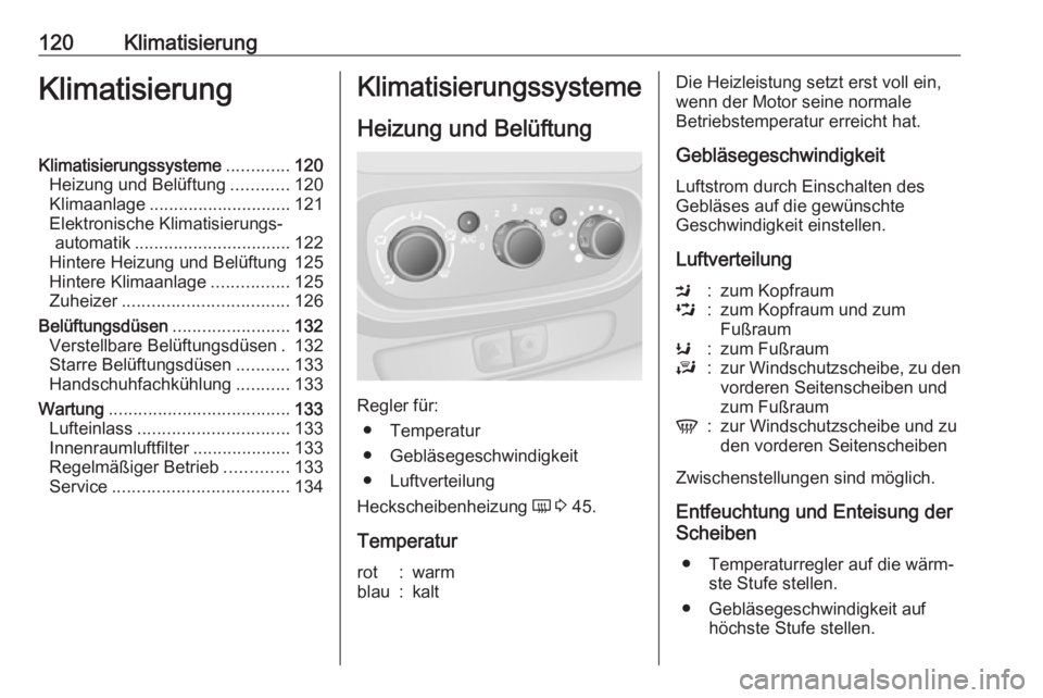 OPEL VIVARO B 2017.5  Betriebsanleitung (in German) 120KlimatisierungKlimatisierungKlimatisierungssysteme.............120
Heizung und Belüftung ............120
Klimaanlage ............................. 121
Elektronische Klimatisierungs‐ automatik ..