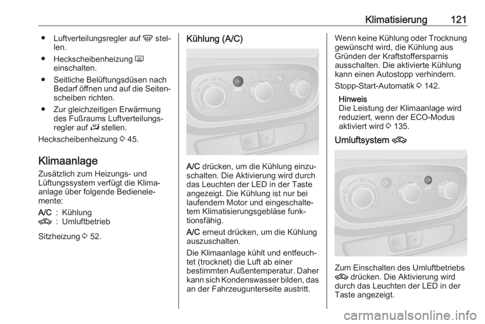 OPEL VIVARO B 2017.5  Betriebsanleitung (in German) Klimatisierung121●Luftverteilungsregler auf  V stel‐
len.
● Heckscheibenheizung  Ü
einschalten.
● Seitliche Belüftungsdüsen nach Bedarf öffnen und auf die Seiten‐
scheiben richten.
● Z